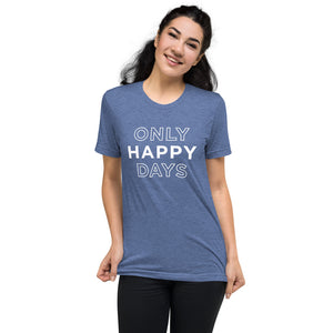 Only Happy Days | Tri-blend T-Shirt