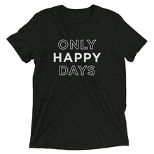 Load image into Gallery viewer, Only Happy Days | Tri-blend T-Shirt