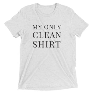 My Only Clean Shirt | Tri-blend T-Shirt