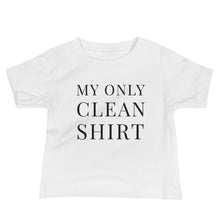 Load image into Gallery viewer, My Only Clean Shirt | Baby T-shirt