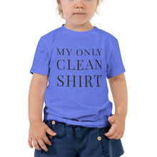 Load image into Gallery viewer, My Only Clean Shirt | Toddler Tee