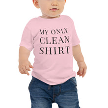 Load image into Gallery viewer, My Only Clean Shirt | Baby T-shirt
