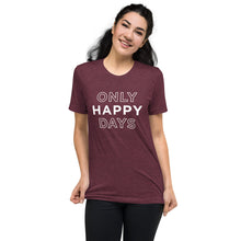 Load image into Gallery viewer, Only Happy Days | Tri-blend T-Shirt