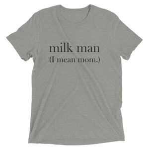 Milk Man (I mean mom.)  | Tri-blend T-Shirt