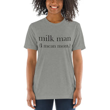Load image into Gallery viewer, Milk Man (I mean mom.)  | Tri-blend T-Shirt