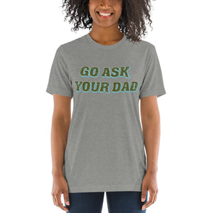 Go Ask Your Dad | Tri-blend T-Shirt