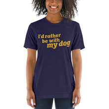Load image into Gallery viewer, I&#39;d rather be with my dog | Tri-blend T-Shirt