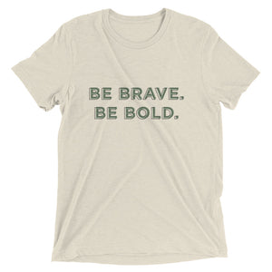 Be Brave. Be Bold. | Tri-blend T-Shirt