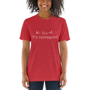 Be Kind. It's Contagious | Tri-blend T-Shirt