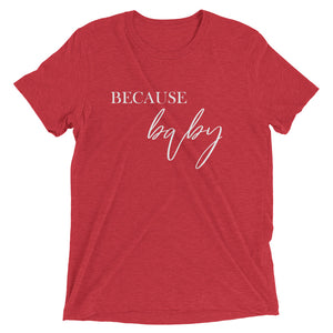 Because Baby | Tri-blend T-Shirt