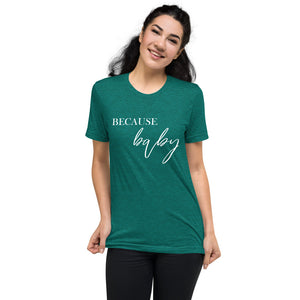 Because Baby | Tri-blend T-Shirt